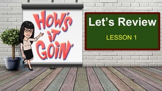 Let’s Review
LESSON 1
 