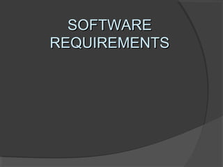 SOFTWARE
REQUIREMENTS
 