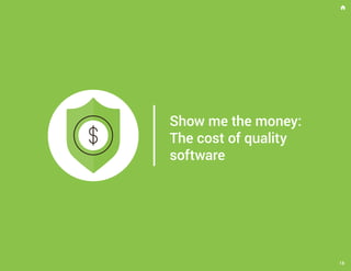 Show me the money:
The cost of quality
software
18
 