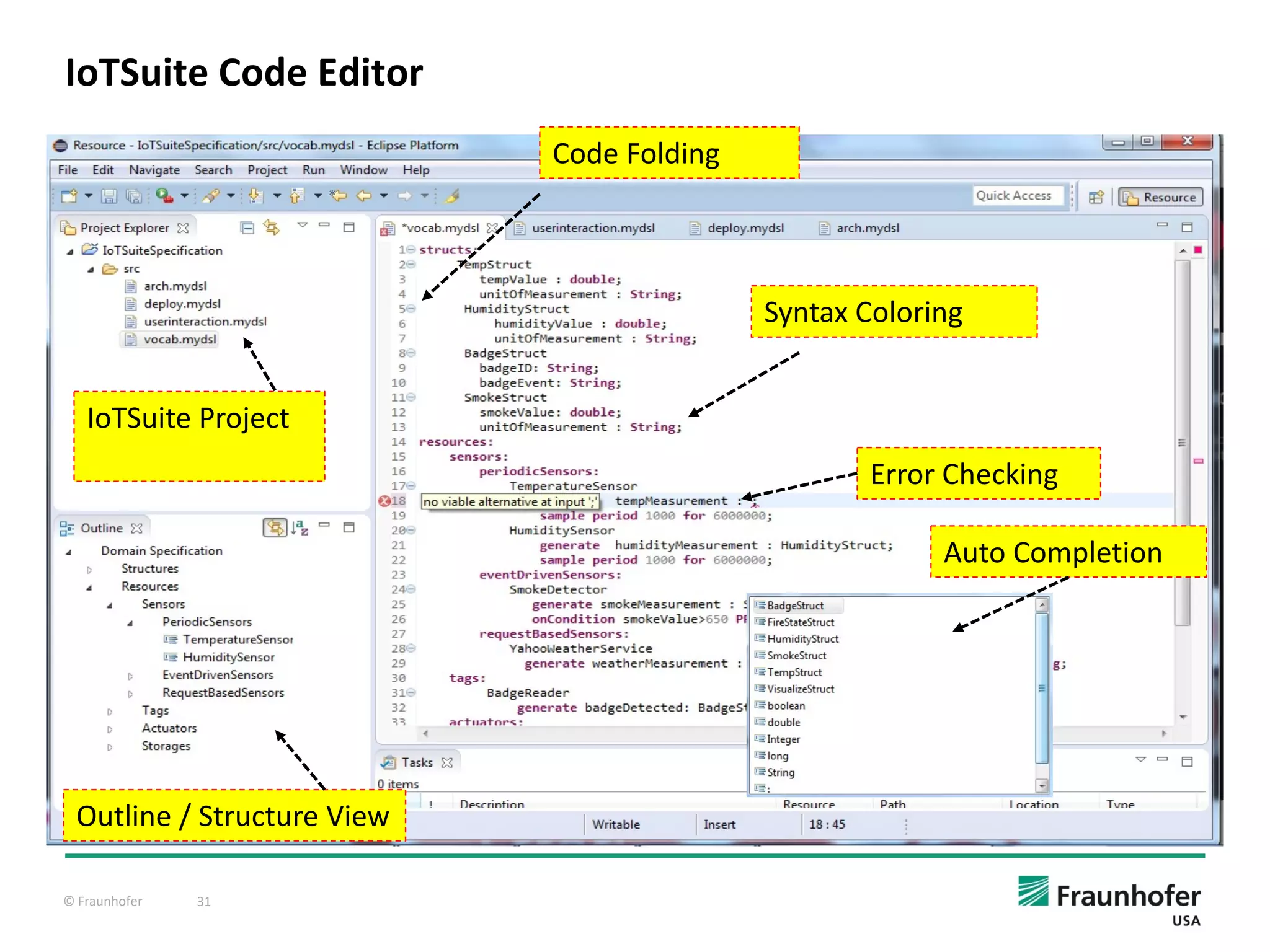 © Fraunhofer 31
IoTSuite Code Editor
Syntax Coloring
IoTSuite Project
Outline / Structure View
Code Folding
Auto Completion
Error Checking
 