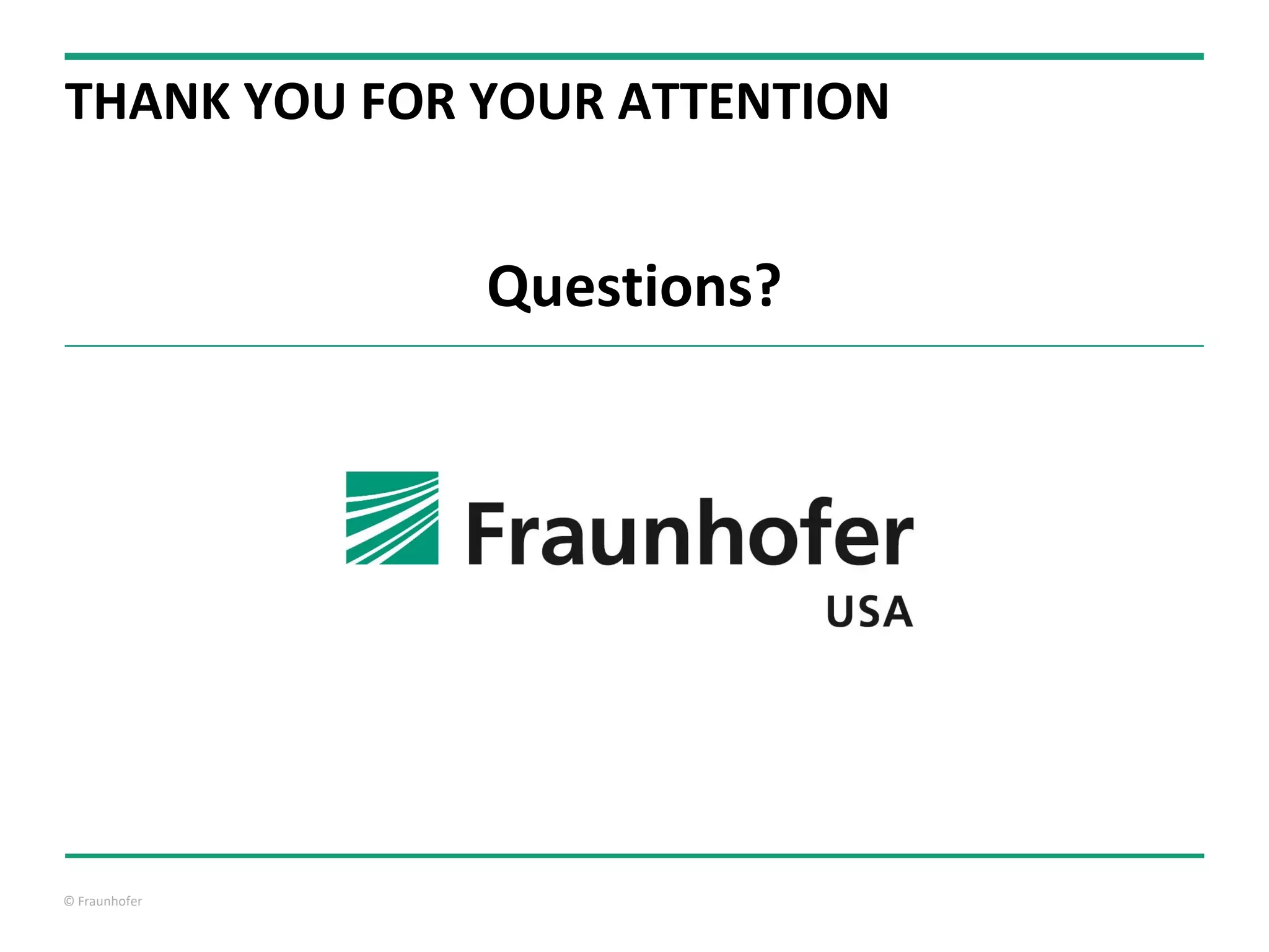 © Fraunhofer
THANK YOU FOR YOUR ATTENTION
Questions?
 