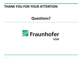 © Fraunhofer
THANK YOU FOR YOUR ATTENTION
Questions?
 