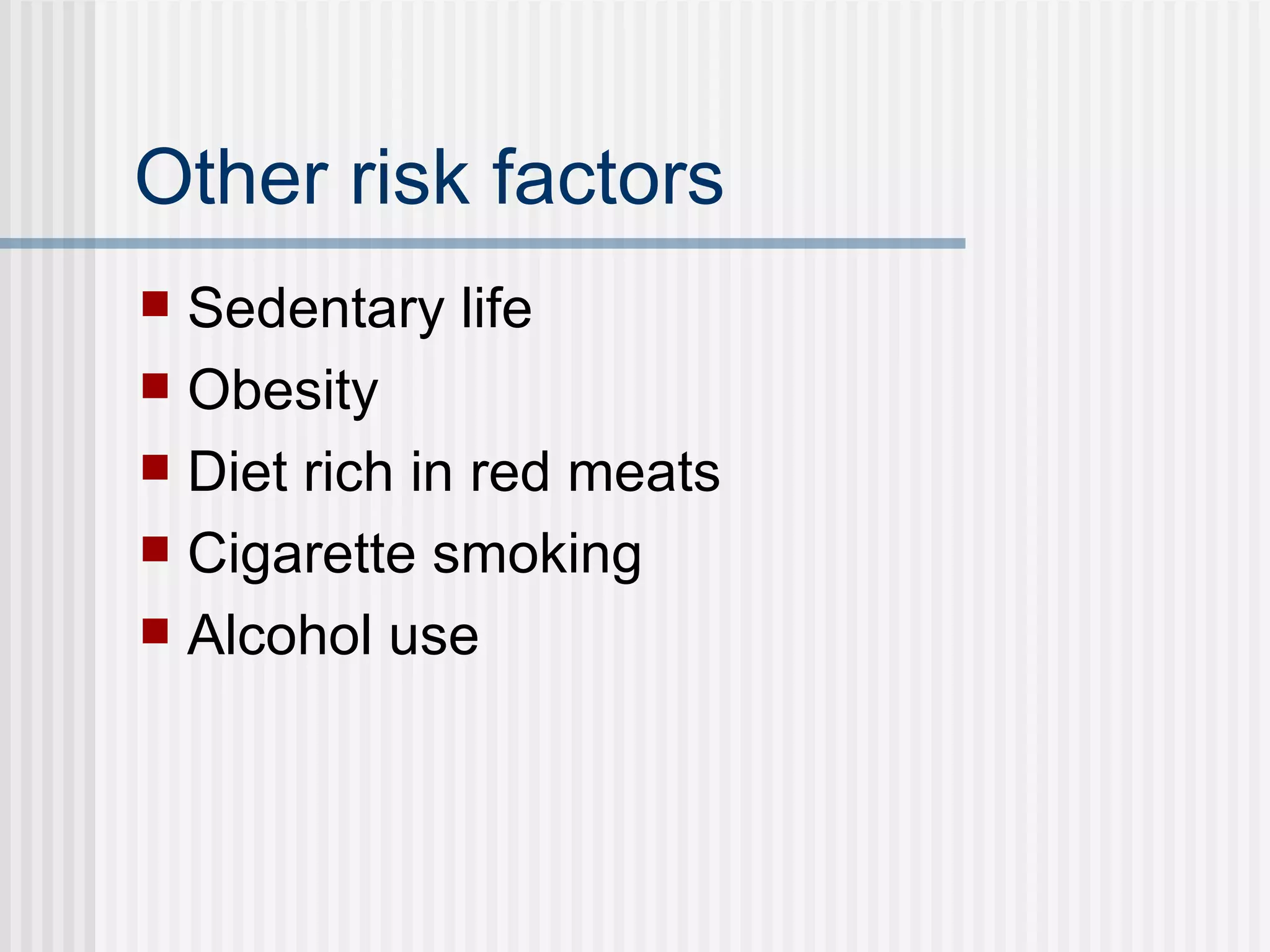 Other risk factors Sedentary life Obesity Diet rich in red meats Cigarette smoking Alcohol use 