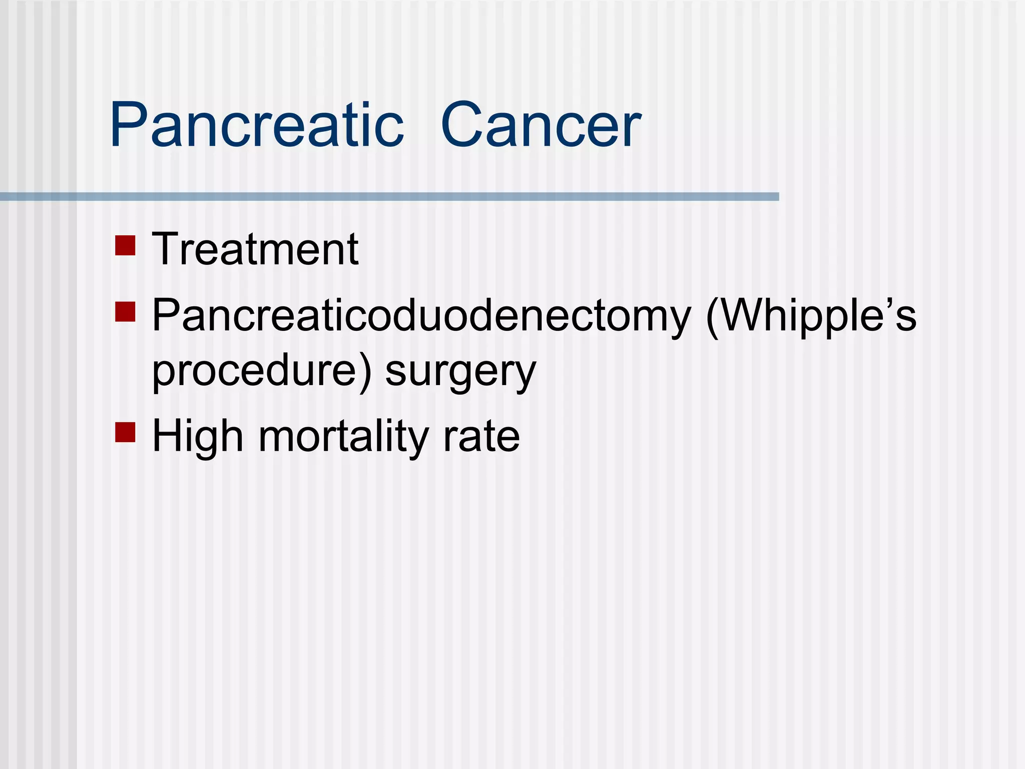 Pancreatic  Cancer Treatment  Pancreaticoduodenectomy (Whipple’s procedure) surgery High mortality rate  