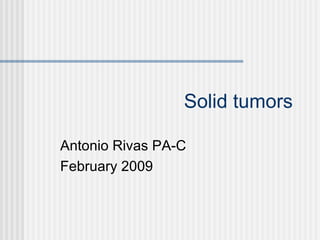 Solid tumors Antonio Rivas PA-C February 2009 