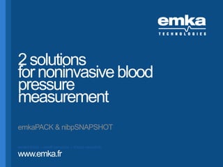 2 solutions
 for noninvasive blood
 pressure
 measurement
 emkaPACK & nibpSNAPSHOT

 smart tools – swift services – sharp research
  www.emka.fr
www.emka.fr
 