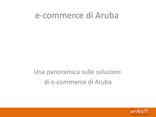 e-commerce di Aruba




Una panoramica sulle soluzioni
   di e-commerce di Aruba
 