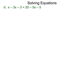 Solving Equations
d. x – 3x – 3 = 20 – 5x – 5
 