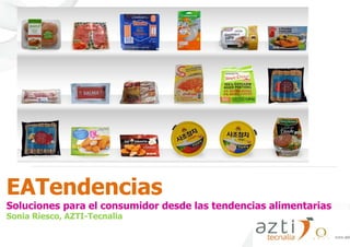 EATendencias
Soluciones para el consumidor desde las tendencias alimentarias
Sonia Riesco, AZTI-Tecnalia
 