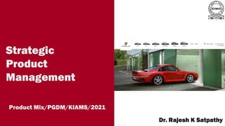A publication of
Dr. Rajesh K Satpathy
Strategic
Product
Management
Product Mix/PGDM/KIAMS/2021
 