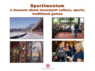 Sportimonium
a museum about movement culture, sports,
traditional games
 
