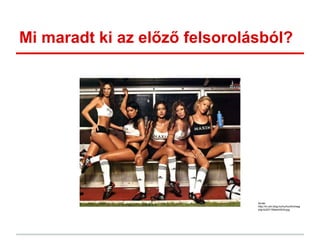 Mi maradt ki az előző felsorolásból?
forrás:
http://m.cdn.blog.hu/hu/hunfm/imag
e/girls/2011MaximGirls.jpg
 