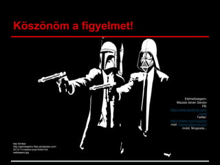 Köszönöm a figyelmet!
Elérhetőségeim:
Mázsás István Sándor
FB:
https://www.facebook.com/
mazsi
Twitter:
https://twitter.com/mazsom
mail: mazsom@gmail.com
mobil, fényposta...
kép forrása:
http://aptmetaphor.files.wordpress.com/
2013/11/creative-pulp-fiction-hd-
wallpapers.jpg
 