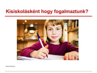 Kisiskolásként hogy fogalmaztunk?
forrás: femina.hu
 