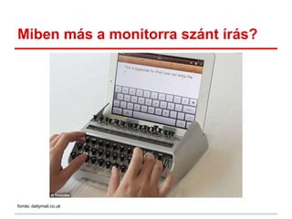 Miben más a monitorra szánt írás?
forrás: dailymail.co.uk
 