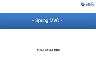 - Spring MVC -

주식회사 오픈 소스 컨설팅

 