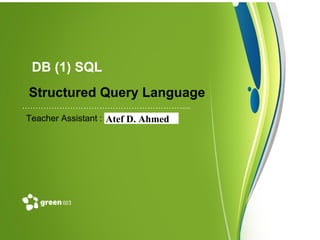 ……………………………………………………....
Teacher Assistant : Hazem A. ELRigip
DB (1) SQL
Structured Query Language
Atef D. Ahmed
 