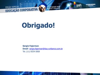 Obrigado!
Sergio Fajerman
Email: sergio.fajerman@itau-unibanco.com.br
Tel. (11) 5029-3808
 
