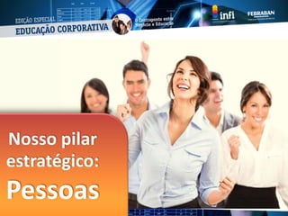 Desafio para 2014
Simplificar para crescer
Pessoas: Nosso Pilar Estratégico
Nosso pilar
estratégico:
Pessoas
 