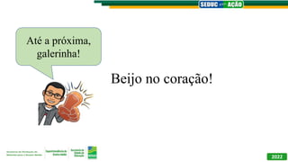 Beijo no coração!
Até a próxima,
galerinha!
2022
 