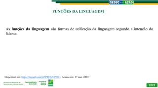FUNÇÕES DA LINGUAGEM
2022
As funções da linguagem são formas de utilização da linguagem segundo a intenção do
falante.
Disponível em: https://tinyurl.com/GEPROMLPI823. Acesso em: 17 mar. 2022.
 