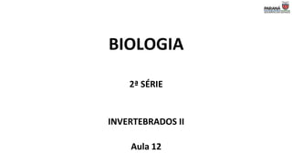 BIOLOGIA
2ª SÉRIE
INVERTEBRADOS II
Aula 12
 