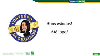 Bons estudos!
Até logo!
2022
 
