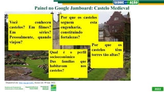 Painel no Google Jamboard: Castelo Medieval
Disponível em: http://gg.gg/xsdel. Acesso em: 09 mar. 2022.
2022
 