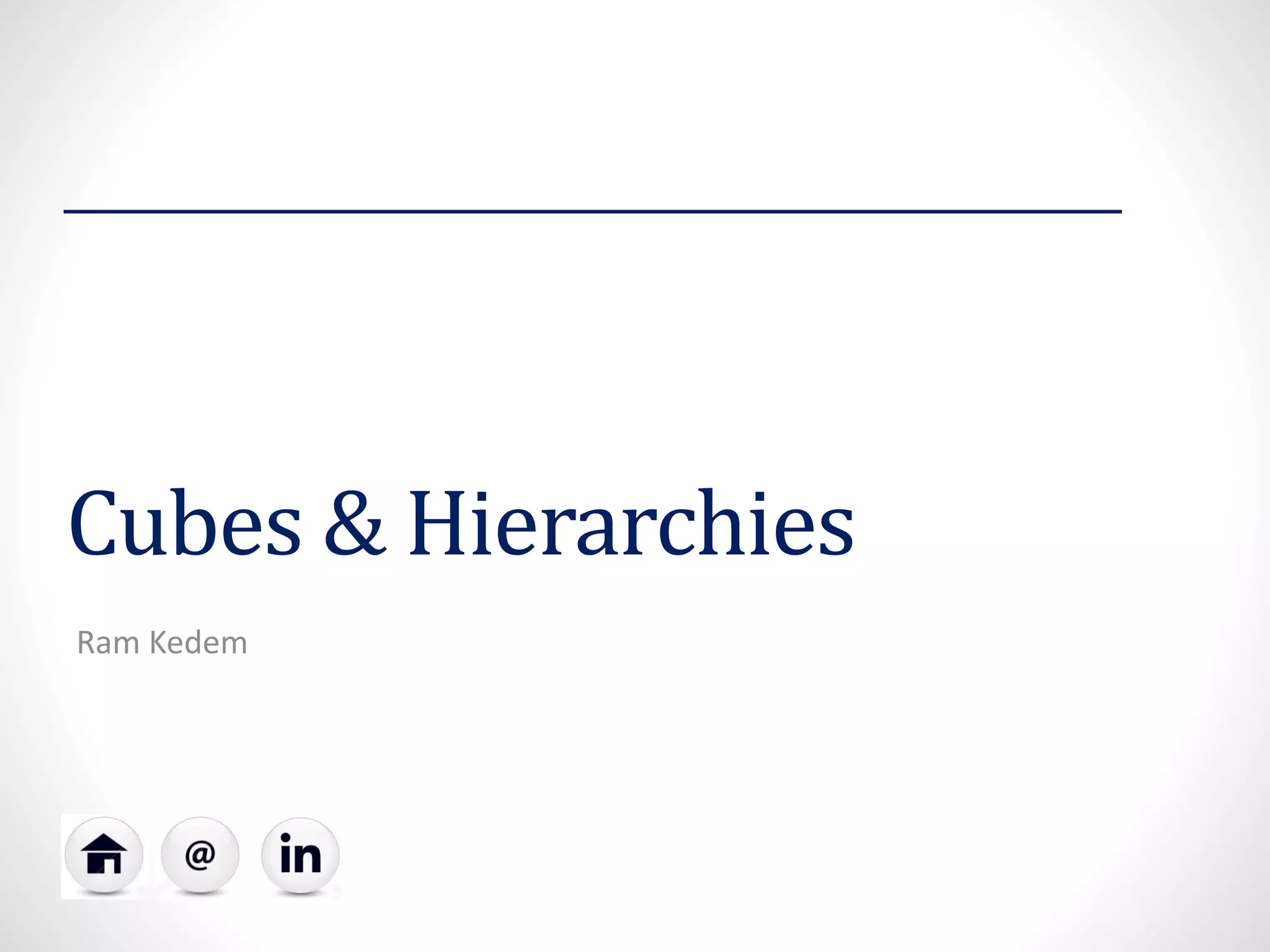 Cubes & Hierarchies
Ram Kedem
 