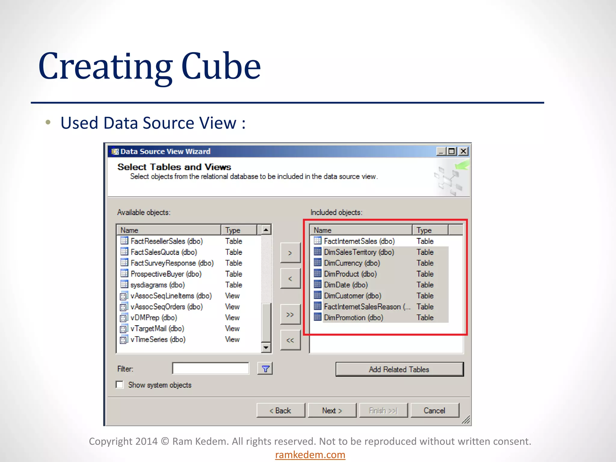 Copyright 2014 © Ram Kedem. All rights reserved. Not to be reproduced without written consent.
ramkedem.com
Creating Cube
• Used Data Source View :
 