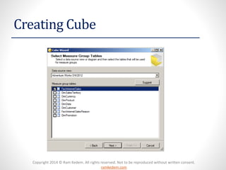 Copyright 2014 © Ram Kedem. All rights reserved. Not to be reproduced without written consent.
ramkedem.com
Creating Cube
 