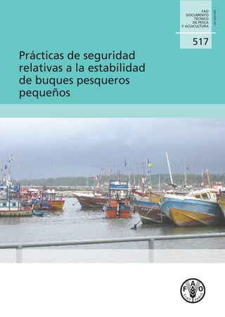 Prácticas de seguridad
relativas a la estabilidad
de buques pesqueros
pequeños
517
ISSN2070-7037
FAO
DOCUMENTO
TÉCNICO
DE PESCA
Y ACUICULTURA
 