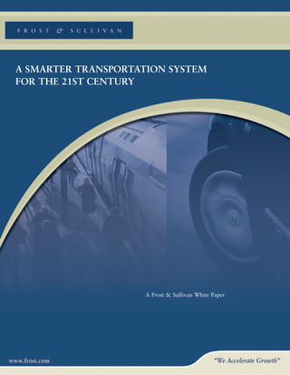 A SMARTER TRANSPORTATION SYSTEM
FOR THE 21ST CENTURY




                     A Frost & Sullivan White Paper
 