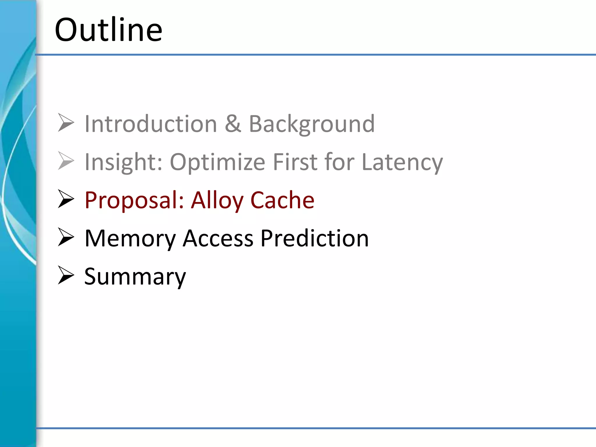 Outline
 Introduction & Background
 Insight: Optimize First for Latency
 Proposal: Alloy Cache
 Memory Access Prediction
 Summary
 