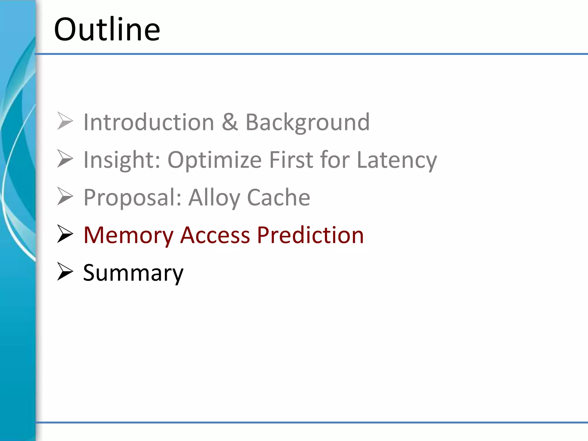 Outline
 Introduction & Background
 Insight: Optimize First for Latency
 Proposal: Alloy Cache
 Memory Access Prediction
 Summary
 