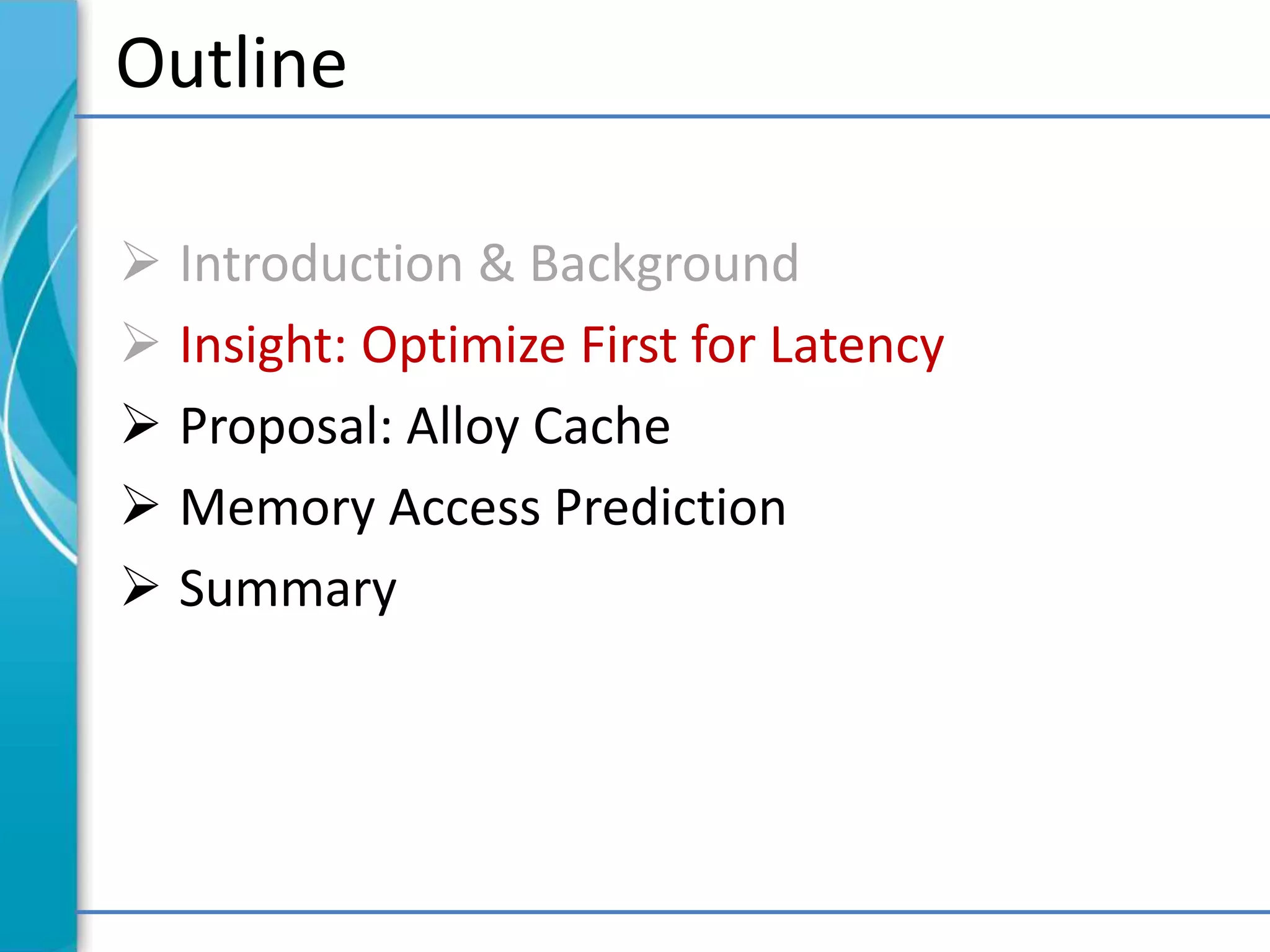Outline
 Introduction & Background
 Insight: Optimize First for Latency
 Proposal: Alloy Cache
 Memory Access Prediction
 Summary
 