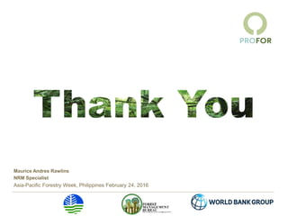 Maurice Andres Rawlins
NRM Specialist
Asia-Pacific Forestry Week, Philippines February 24, 2016
 