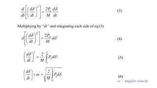 dt
d
M
P
2
dt
d
dt
d a
2
















 (3)
(4)
(5)
(6)
Multiplying by “dt” and integrating each side of eq.(3)


d
M
P
dt
d
d a
2
2
















 

d
P
M
2
dt
d
0
a
2










 

d
P
M
2
dt
d
0
a








 '
ω’– Angular velocity
 
