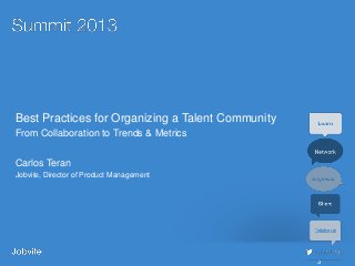 #jobvite1
3
Best Practices for Organizing a Talent Community
From Collaboration to Trends & Metrics
Carlos Teran
Jobvite, Director of Product Management
 