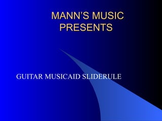 MANN’S MUSIC  PRESENTS GUITAR MUSICAID SLIDERULE 
