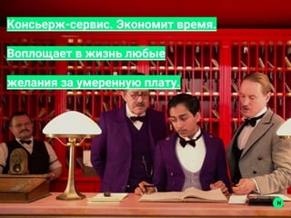 Консьерж-сервис. Экономит время.
Воплощает в жизнь любые
желания за умеренную плату.
N
 