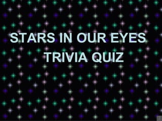 STARS IN OUR EYES
    TRIVIA QUIZ
 