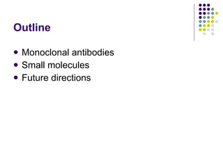 Outline Monoclonal antibodies  Small molecules Future directions 