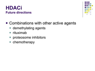 HDACi Future directions Combinations with other active agents demethylating agents rituximab proteosome inhibitors chemotherapy 
