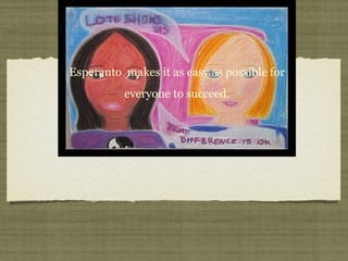 4.Inclusion   Esperanto  makes it as easy as possible for everyone to succeed. 