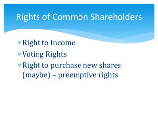Right to Income
Voting Rights
Right to purchase new shares
(maybe) – preemptive rights
Rights of Common Shareholders
 