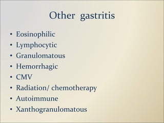 Other  gastritis Eosinophilic Lymphocytic Granulomatous Hemorrhagic CMV Radiation/ chemotherapy Autoimmune Xanthogranulomatous 