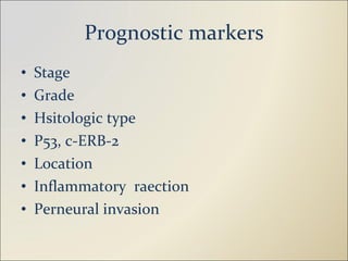 Prognostic markers Stage Grade Hsitologic type P53, c-ERB-2 Location Inflammatory  raection Perneural invasion 
