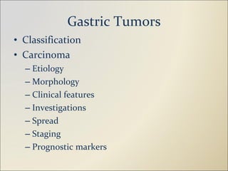 Gastric Tumors Classification Carcinoma Etiology Morphology Clinical features Investigations Spread Staging Prognostic markers 
