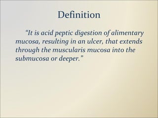 Definition “ It is acid peptic digestion of alimentary mucosa, resulting in an ulcer, that extends through the muscularis mucosa into the submucosa or deeper.” 